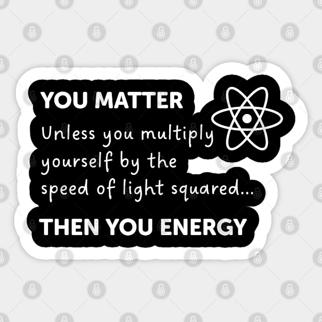 You Matter Unless You Multiply Yourself By The Speed Of Light Sticker by ScienceCorner